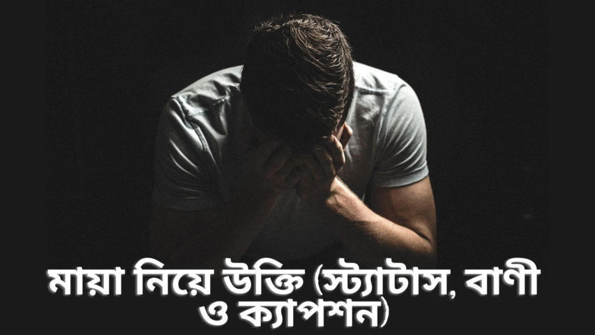 100+ মায়া নিয়ে উক্তি (স্ট্যাটাস, বাণী ও ক্যাপশন)