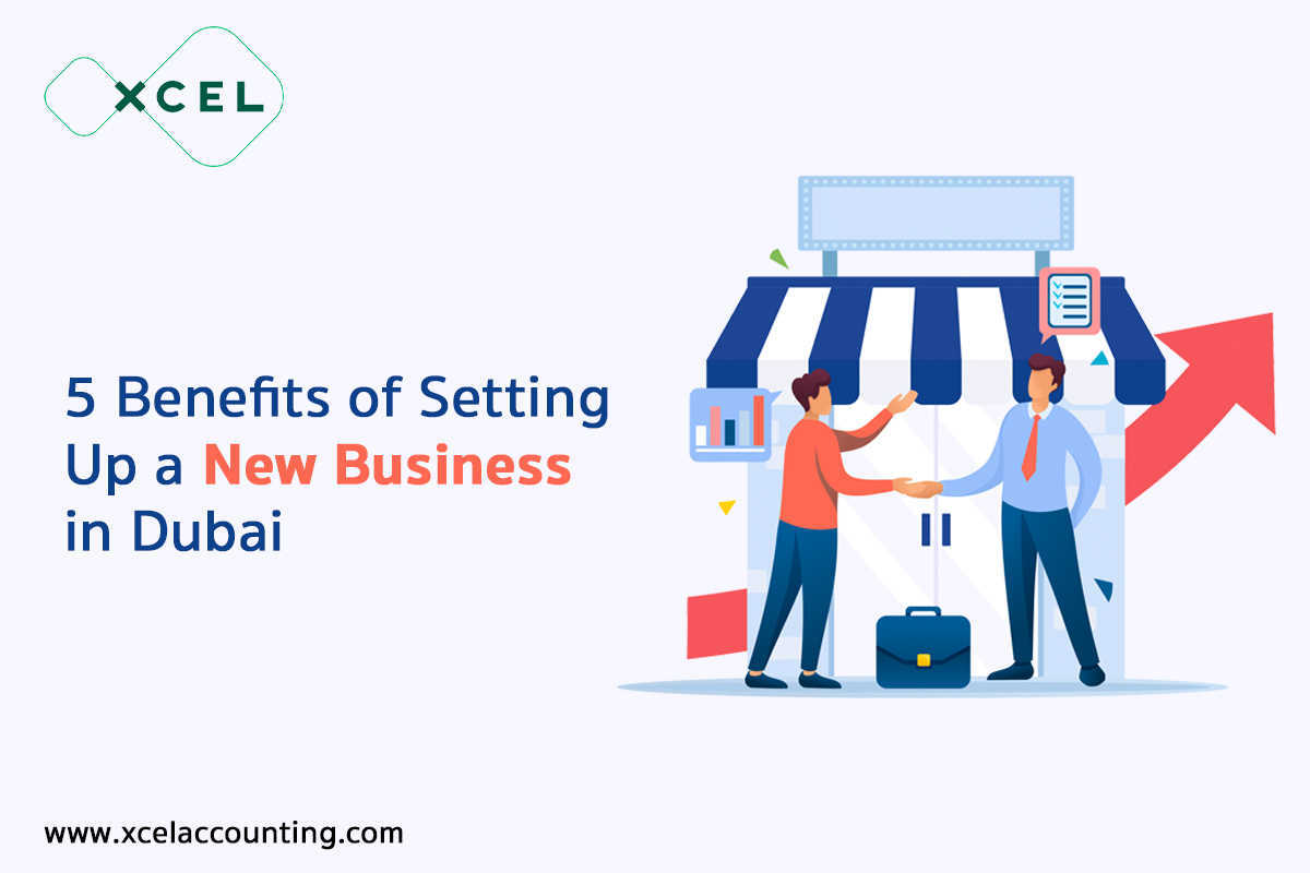 5 Benefits of Setting Up a New Business in Dubai | Xcel Accounting