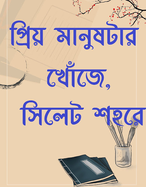 প্রিয় মানুষের খোঁজে, সিলেটে - ভিন্নরকম এক অভিজ্ঞতা