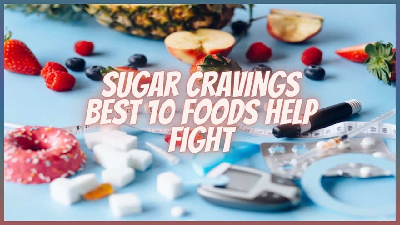 Sugar Cravings - Best 10 Foods Help Fight - WIKIING