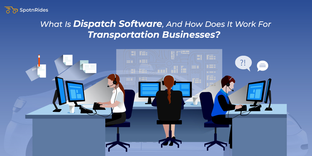 What Is Dispatch Software, And How Does It Work For Transportation Businesses? - SpotnRides