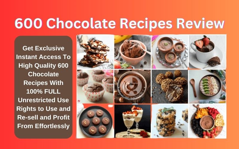 600 Chocolate Recipes Review | 100% FULL Unrestricted Use Rights To Use And Re-sell And Profit From Effortlessly