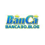 BANCA30 WEB CÁ CƯỢC GAME BẮN CÁ ĐỔI THƯỞNG