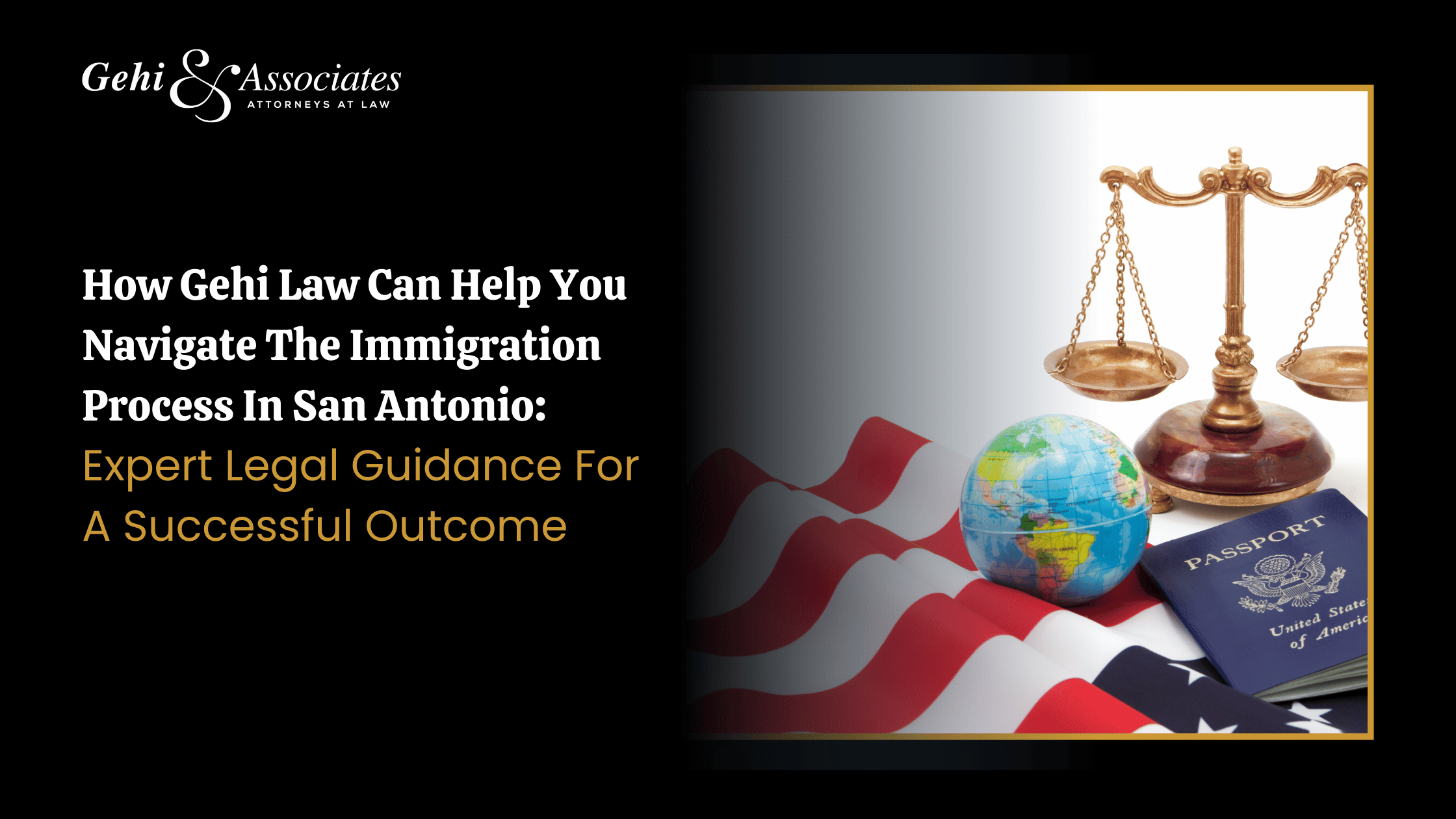 How Gehi Law Can Help You Navigate The Immigration Process In San Antonio: Expert Legal Guidance For A Successful Outcome – Gehi & Associates