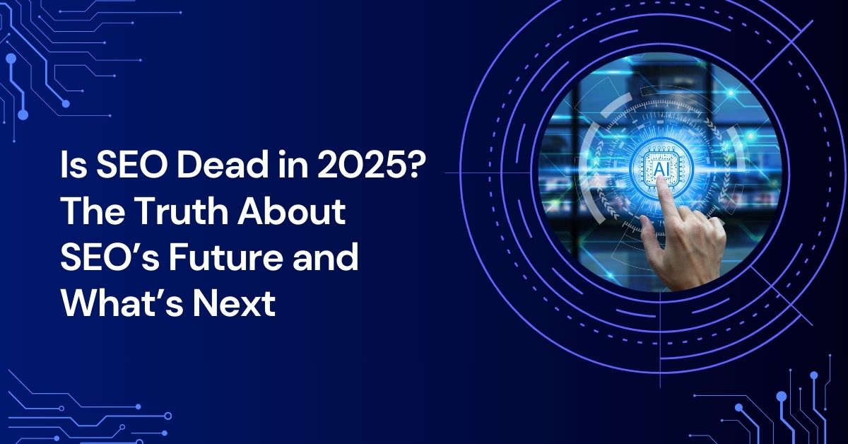 Is SEO Dead in 2025? The Truth About Its Future