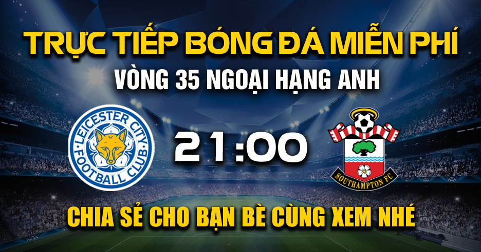 Trực tiếp Leicester City vs Southampton lúc 21:00, ngày 03/05 -