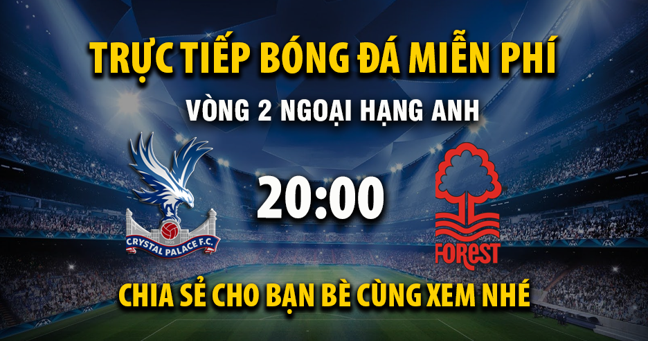 Trực tiếp Crystal Palace vs Nottingham Forest 20:00, ngày 24/08/2025 - Mitomzc.cc
