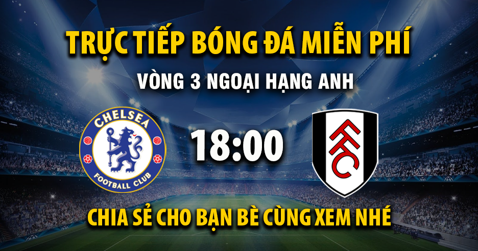 Xem trực tiếp Chelsea vs Fulham vào lúc 18:30, ngày 30/08/2025 - Crfh.net
