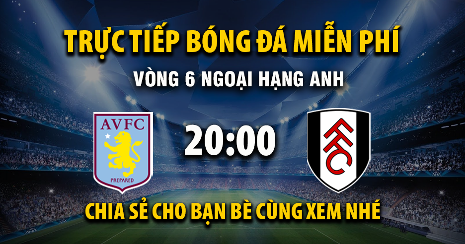 Trực tiếp Aston Villa vs Fulham 20:00, ngày 28/09/2025 - Mitomzi.cc